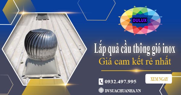 Báo giá chi phí lắp quả cầu thông gió inox tại Biên Hoà giá rẻ nhất